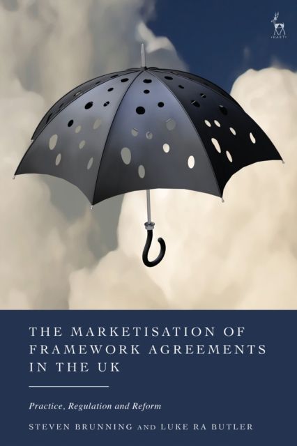 The Marketisation of Framework Agreements in the UK : Practice, Regulation and Reform