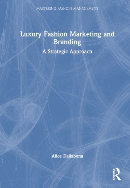 Luxury Fashion Marketing and Branding : A Strategic Approach