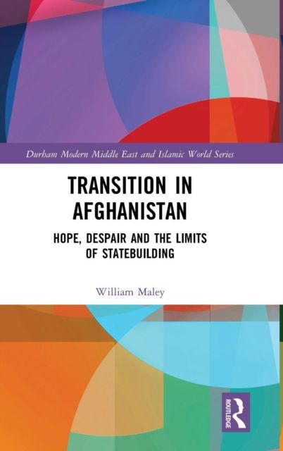 Transition in Afghanistan : Hope, Despair and the Limits of Statebuilding