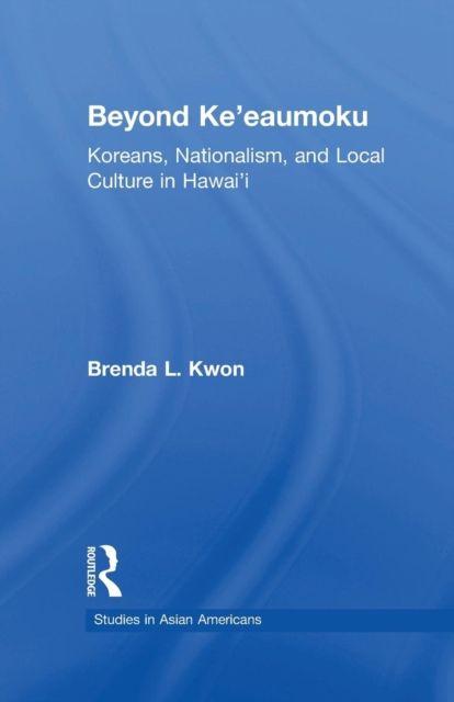 Beyond Ke'eaumoku : Koreans, Nationalism, and Local Culture in Hawai'i