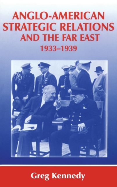 Anglo-American Strategic Relations and the Far East, 1933-1939 : Imperial Crossroads