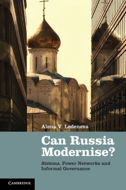 Can Russia Modernise? : Sistema, Power Networks and Informal Governance