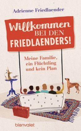 Willkommen bei den Friedlaenders! : meine Familie, ein Flüchtling und kein Plan
