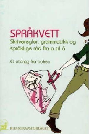 Språkvett : skriveregler, grammatikk og språklige råd fra a til å : et utdrag fra boken
