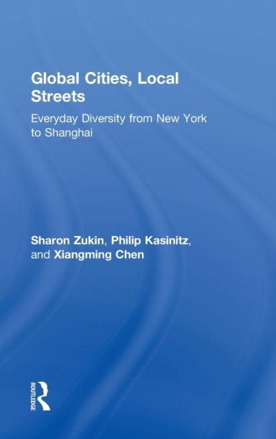 Global Cities, Local Streets : Everyday Diversity from New York to Shanghai