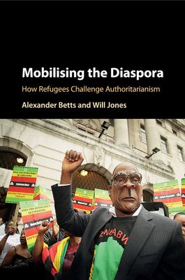 Mobilising the Diaspora : How Refugees Challenge Authoritarianism
