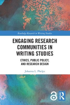 Engaging Research Communities in Writing Studies : Ethics, Public Policy, and Research Design