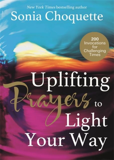 Uplifting Prayers to Light Your Way : 200 Invocations for Challenging Times