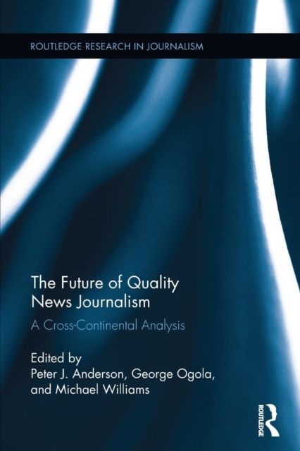 The Future of Quality News Journalism : A Cross-Continental Analysis