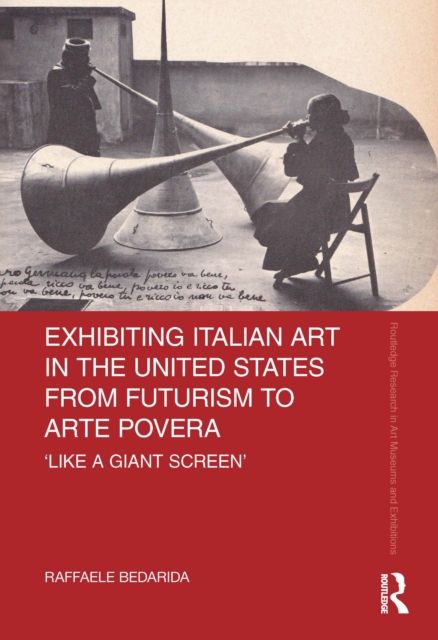 Exhibiting Italian Art in the United States from Futurism to Arte Povera : 'Like a Giant Screen'