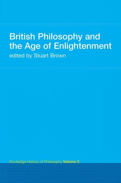 British Philosophy and the Age of Enlightenment : Routledge History of Philosophy Volume 5