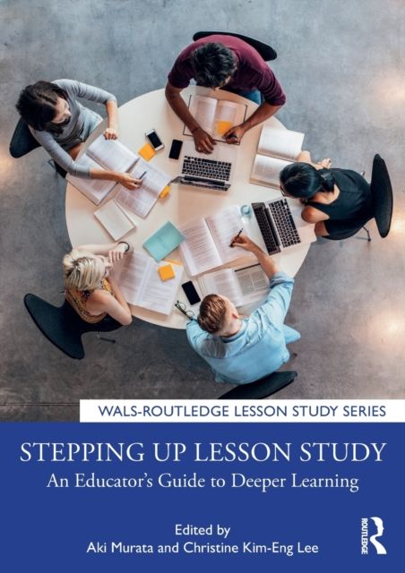 Stepping up Lesson Study : An Educator’s Guide to Deeper Learning