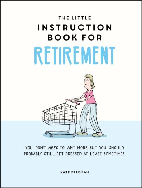 The Little Instruction Book for Retirement : Tongue-in-Cheek Advice for the Newly Retired