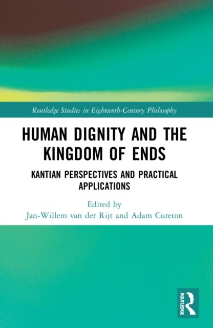 Human Dignity and the Kingdom of Ends : Kantian Perspectives and Practical Applications