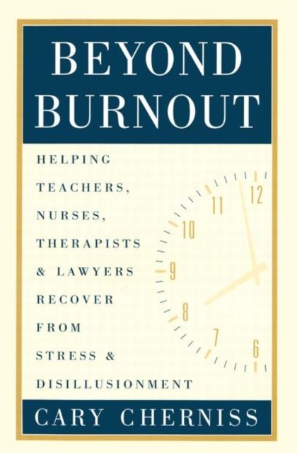 Beyond Burnout : Helping Teachers, Nurses, Therapists and Lawyers Recover From Stress and Disillusionment