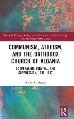 Communism, Atheism and the Orthodox Church of Albania : Cooperation, Survival and Suppression, 1945?1967