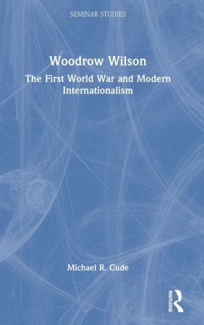 Woodrow Wilson : The First World War and Modern Internationalism