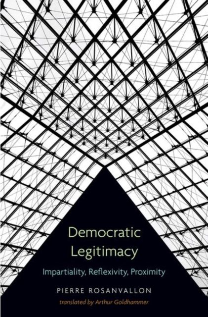 Democratic Legitimacy : Impartiality, Reflexivity, Proximity