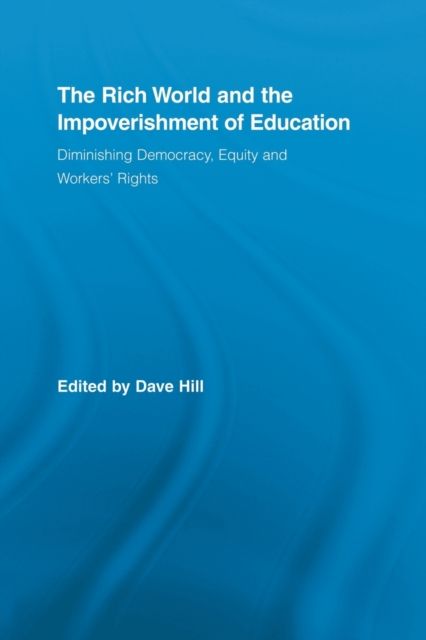 The Rich World and the Impoverishment of Education : Diminishing Democracy, Equity and Workers' Rights