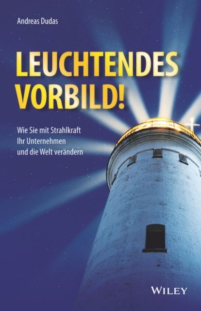 Leuchtendes Vorbild! : Wie Sie mit Strahlkraft Ihr Unternehmen und die Welt verandern