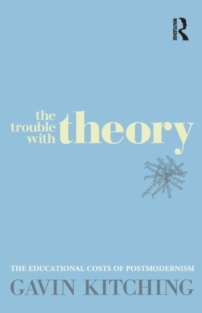 The Trouble with Theory : The educational costs of postmodernism