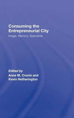 Consuming the Entrepreneurial City : Image, Memory, Spectacle
