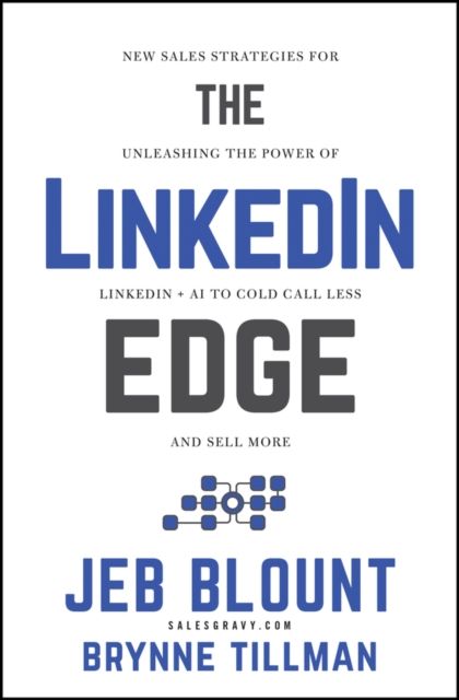 The LinkedIn Edge : New Sales Strategies for Unleashing the Power of LinkedIn + AI to Cold Call Less and Sell More