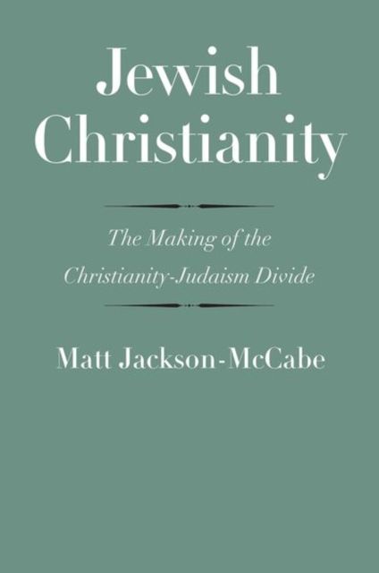 Jewish Christianity : The Making of the Christianity-Judaism Divide