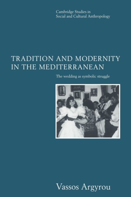 Tradition and Modernity in the Mediterranean : The Wedding as Symbolic Struggle