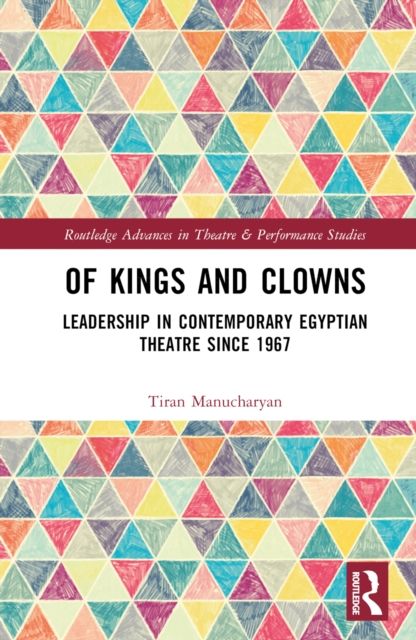 Of Kings and Clowns : Leadership in Contemporary Egyptian Theatre Since 1967