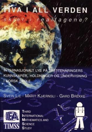 Hva i all verden skjer i realfagene? : internasjonalt lys på trettenåringers kunnskaper, holdninger og undervisning i norsk skole