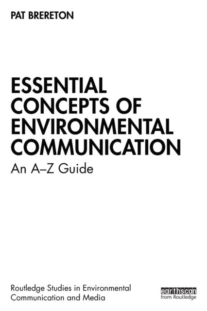 Essential Concepts of Environmental Communication : An A–Z Guide