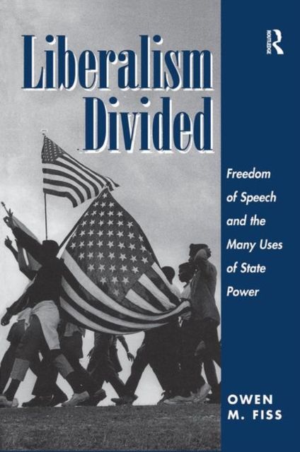 Liberalism Divided : Freedom Of Speech And The Many Uses Of State Power