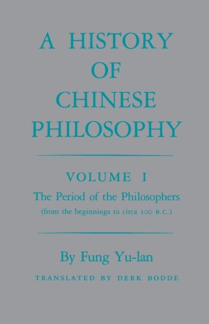 History of Chinese Philosophy, Volume 1 : The Period of the Philosophers (from the Beginnings to Circa 100 B.C.)