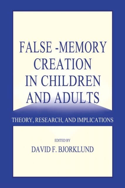 False-memory Creation in Children and Adults : Theory, Research, and Implications