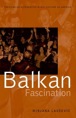 Balkan Fascination : Creating an Alternative Music Culture in America
