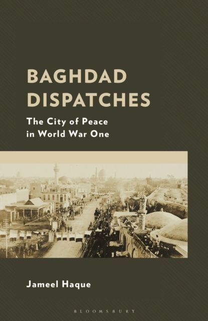 Baghdad Dispatches : The City of Peace in World War One