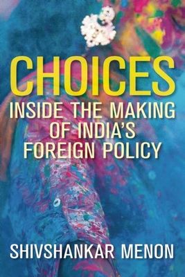 Choices : Inside the Making of India's Foreign Policy