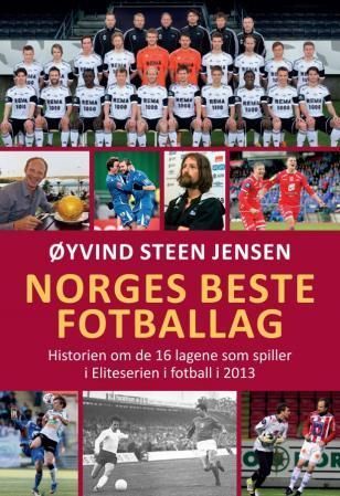 Norges beste fotballag : historien om de 16 lagene som spiller i Eliteserien i fotball i 2013
