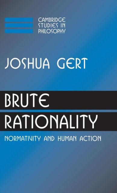 Brute Rationality : Normativity and Human Action