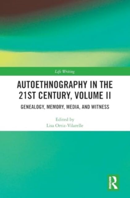 Autoethnography in the 21st Century, Volume II : Genealogy, Memory, Media, Witness