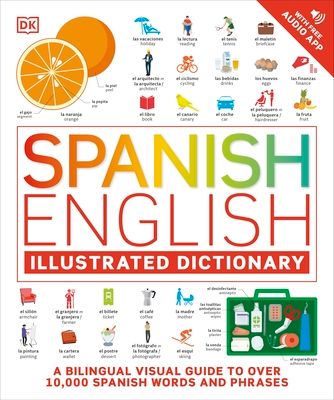 Spanish English Illustrated Dictionary : A Bilingual Visual Guide to Over 10,000 Spanish Words and Phrases