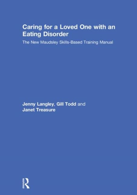 Caring for a Loved One with an Eating Disorder : The New Maudsley Skills-Based Training Manual