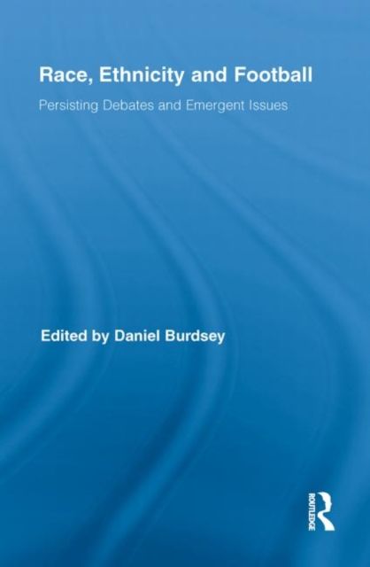 Race, Ethnicity and Football : Persisting Debates and Emergent Issues