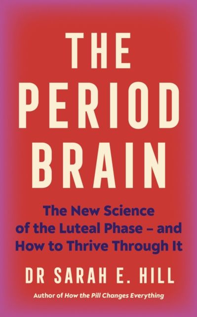 The Period Brain : The new science of the luteal phase – and how to thrive through it