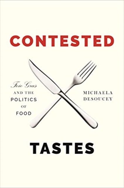 Contested Tastes : Foie Gras and the Politics of Food