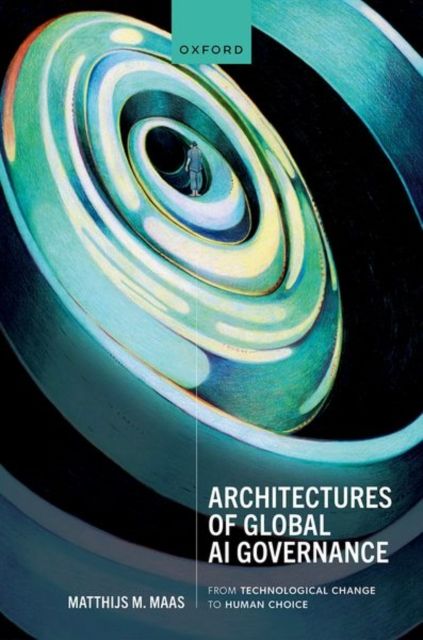 Architectures of Global AI Governance : From Technological Change to Human Choice