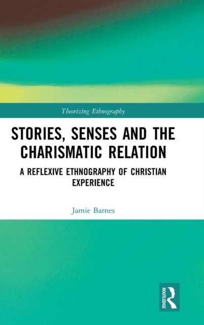 Stories, Senses and the Charismatic Relation : A Reflexive Ethnography of Christian Experience