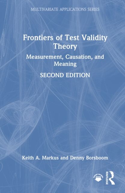 Frontiers of Test Validity Theory : Measurement, Causation, and Meaning
