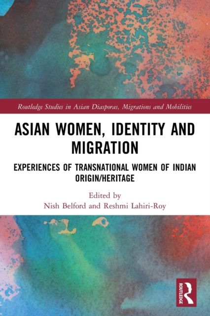 Asian Women, Identity and Migration : Experiences of Transnational Women of Indian Origin/Heritage